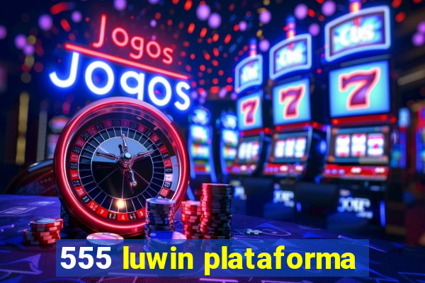 555 luwin plataforma